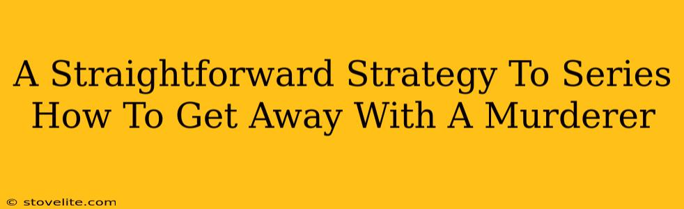 A Straightforward Strategy To Series How To Get Away With A Murderer