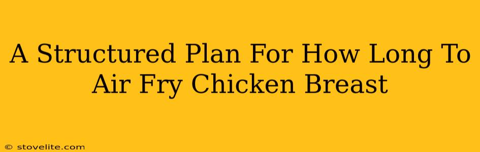 A Structured Plan For How Long To Air Fry Chicken Breast