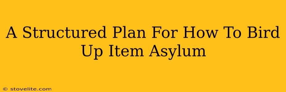 A Structured Plan For How To Bird Up Item Asylum