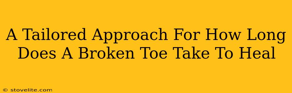 A Tailored Approach For How Long Does A Broken Toe Take To Heal