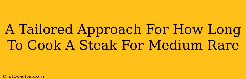 A Tailored Approach For How Long To Cook A Steak For Medium Rare