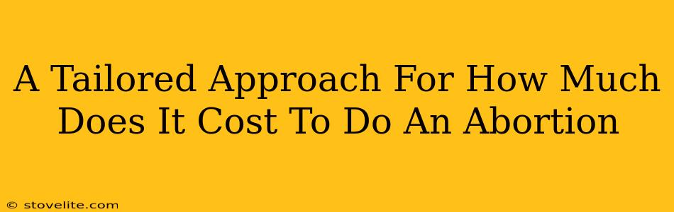 A Tailored Approach For How Much Does It Cost To Do An Abortion