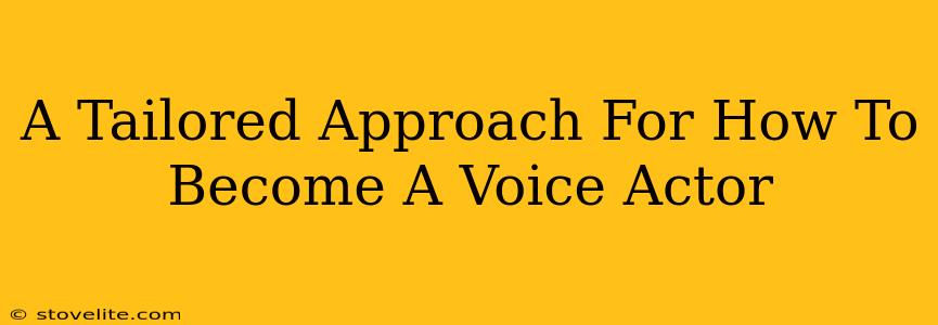 A Tailored Approach For How To Become A Voice Actor