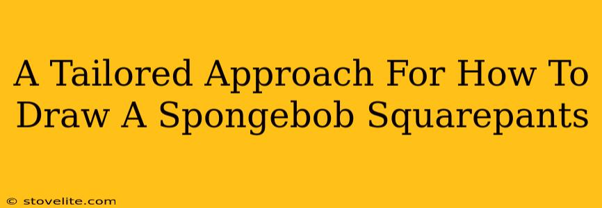 A Tailored Approach For How To Draw A Spongebob Squarepants