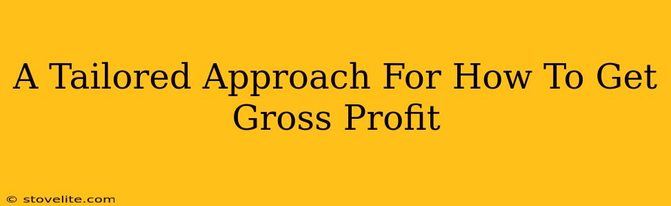 A Tailored Approach For How To Get Gross Profit