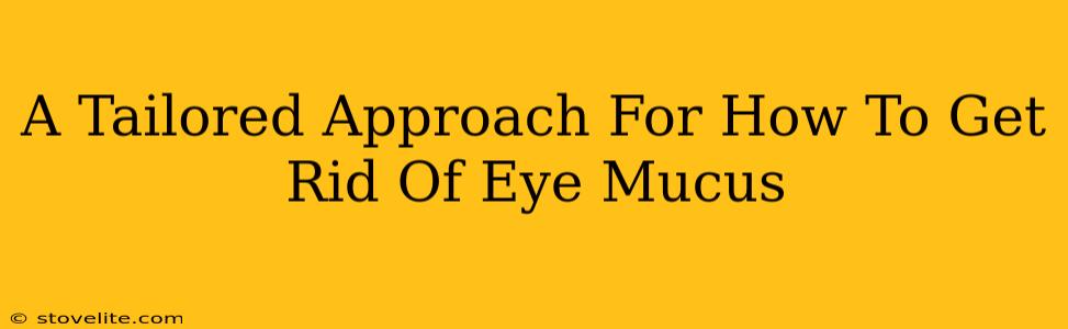 A Tailored Approach For How To Get Rid Of Eye Mucus