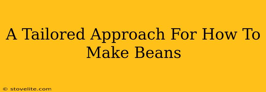 A Tailored Approach For How To Make Beans