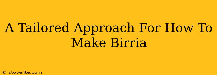 A Tailored Approach For How To Make Birria
