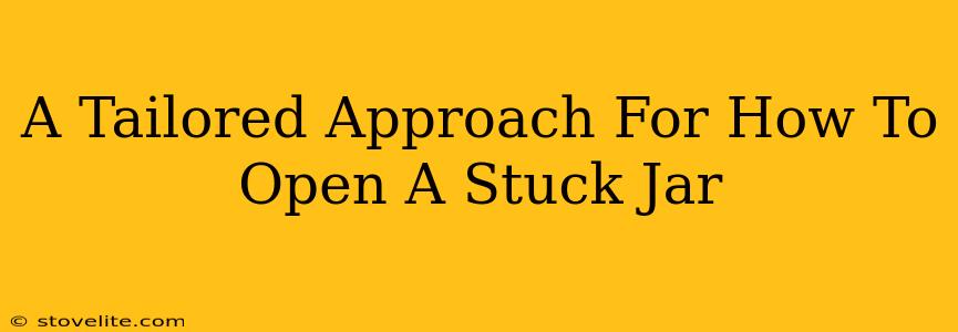 A Tailored Approach For How To Open A Stuck Jar