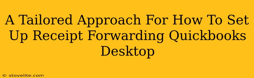 A Tailored Approach For How To Set Up Receipt Forwarding Quickbooks Desktop