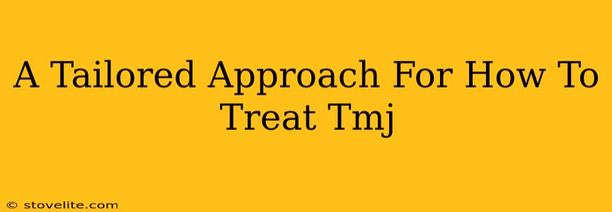 A Tailored Approach For How To Treat Tmj