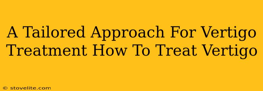 A Tailored Approach For Vertigo Treatment How To Treat Vertigo