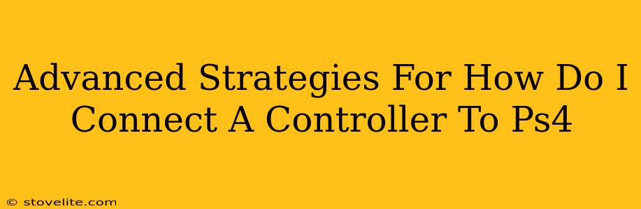 Advanced Strategies For How Do I Connect A Controller To Ps4