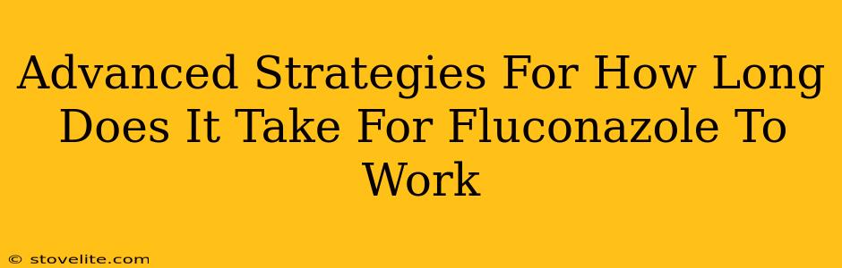 Advanced Strategies For How Long Does It Take For Fluconazole To Work