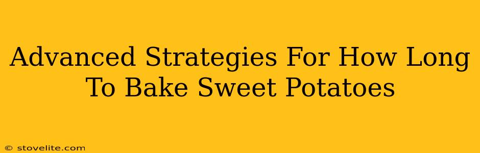 Advanced Strategies For How Long To Bake Sweet Potatoes