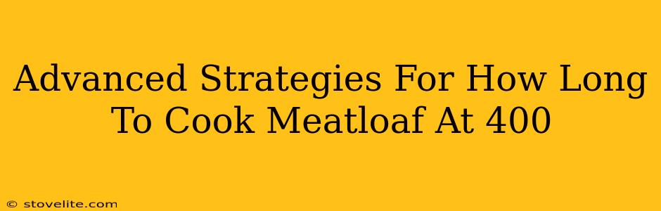 Advanced Strategies For How Long To Cook Meatloaf At 400