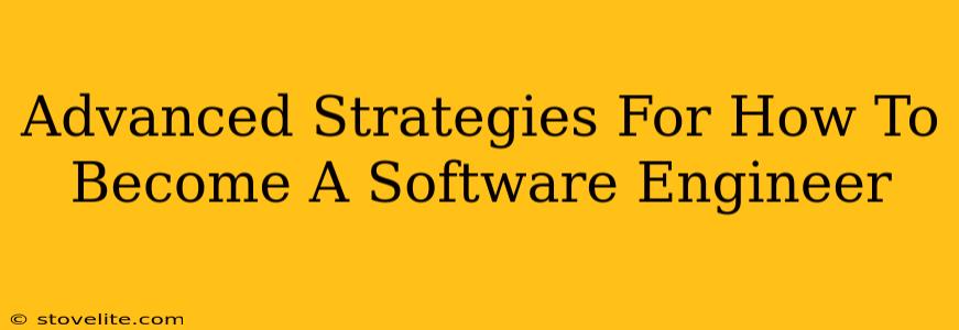 Advanced Strategies For How To Become A Software Engineer