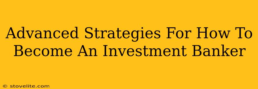 Advanced Strategies For How To Become An Investment Banker