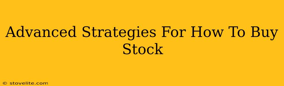 Advanced Strategies For How To Buy Stock