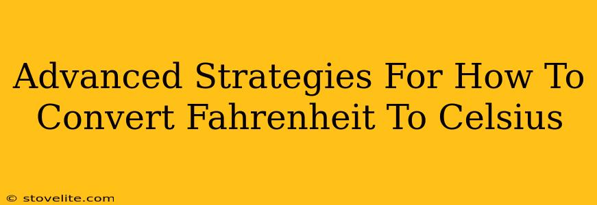 Advanced Strategies For How To Convert Fahrenheit To Celsius