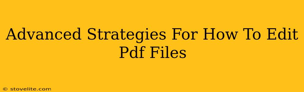 Advanced Strategies For How To Edit Pdf Files