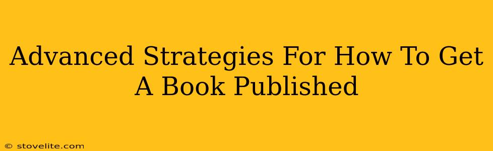 Advanced Strategies For How To Get A Book Published