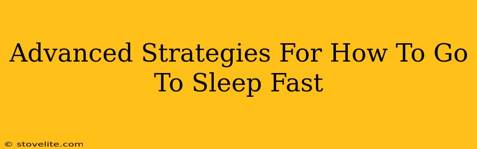 Advanced Strategies For How To Go To Sleep Fast