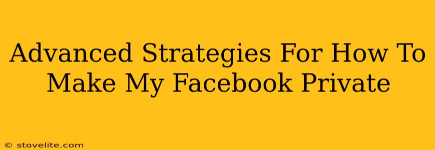 Advanced Strategies For How To Make My Facebook Private