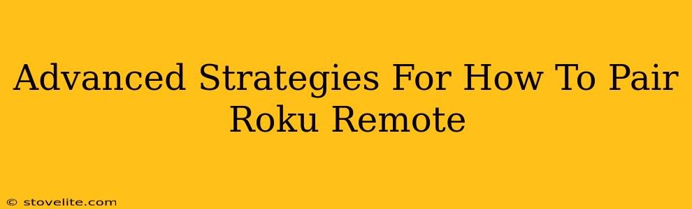 Advanced Strategies For How To Pair Roku Remote