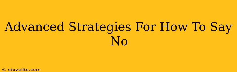 Advanced Strategies For How To Say No