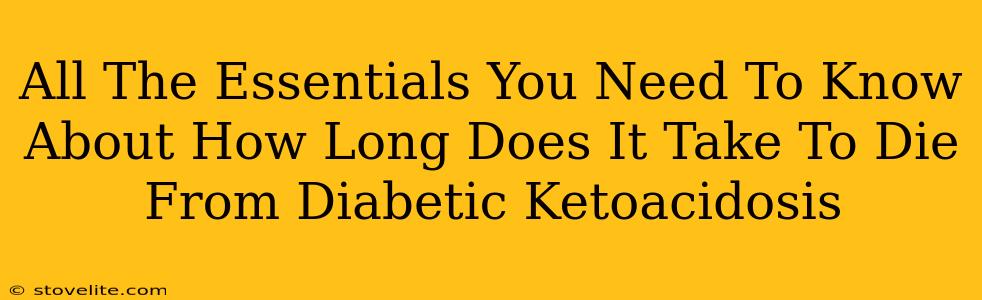 All The Essentials You Need To Know About How Long Does It Take To Die From Diabetic Ketoacidosis