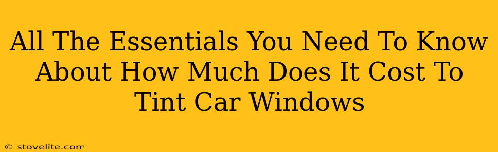 All The Essentials You Need To Know About How Much Does It Cost To Tint Car Windows