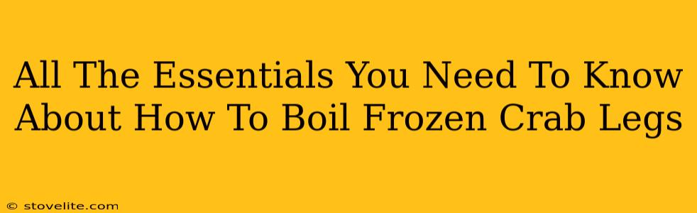 All The Essentials You Need To Know About How To Boil Frozen Crab Legs