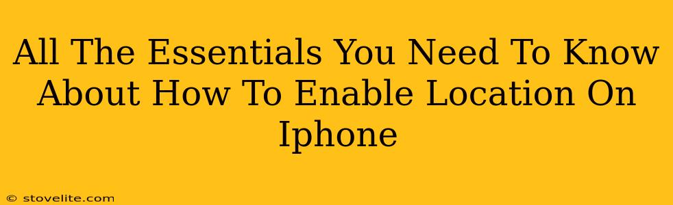 All The Essentials You Need To Know About How To Enable Location On Iphone