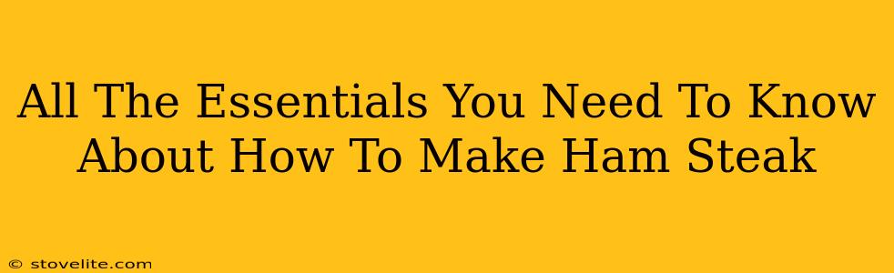 All The Essentials You Need To Know About How To Make Ham Steak