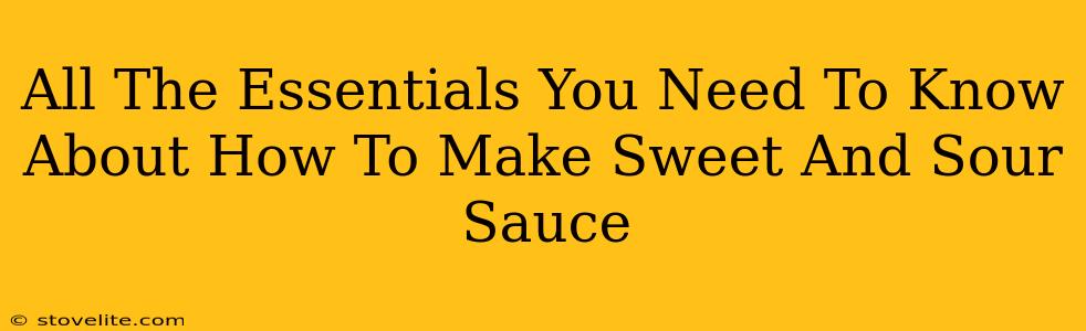 All The Essentials You Need To Know About How To Make Sweet And Sour Sauce