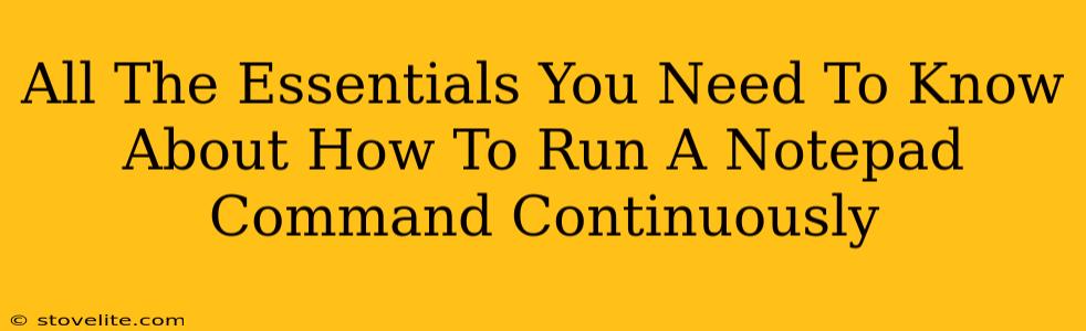 All The Essentials You Need To Know About How To Run A Notepad Command Continuously