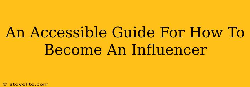 An Accessible Guide For How To Become An Influencer