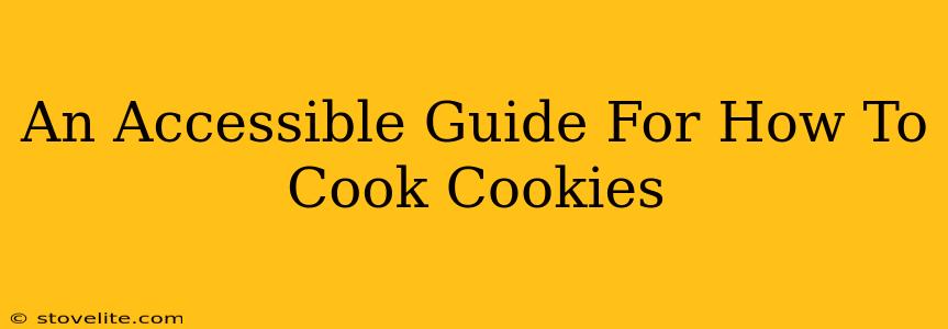 An Accessible Guide For How To Cook Cookies