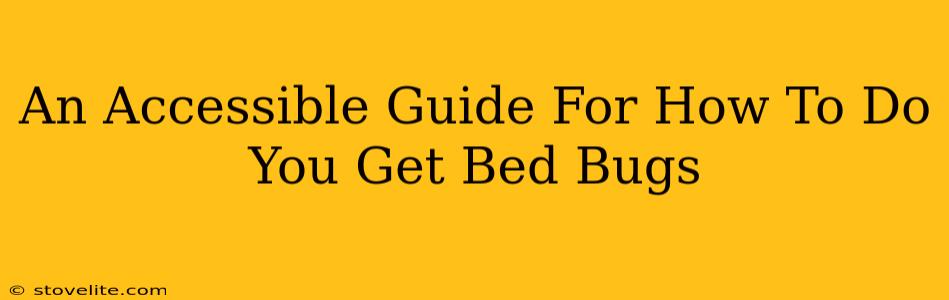 An Accessible Guide For How To Do You Get Bed Bugs