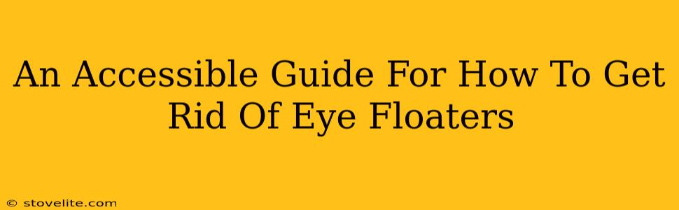 An Accessible Guide For How To Get Rid Of Eye Floaters