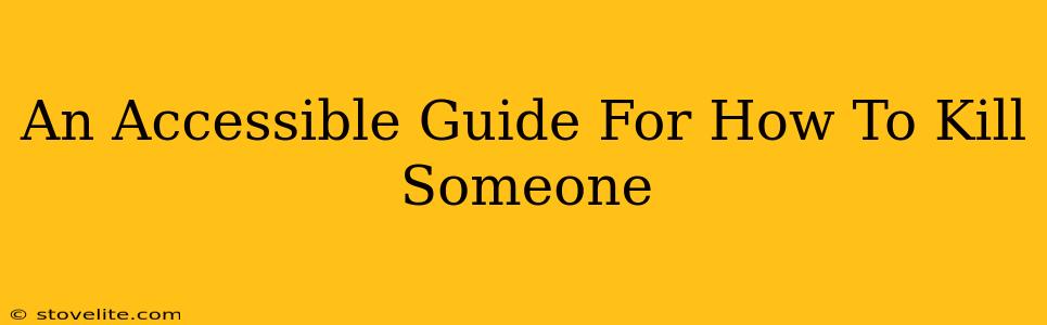 An Accessible Guide For How To Kill Someone