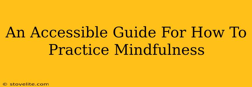 An Accessible Guide For How To Practice Mindfulness