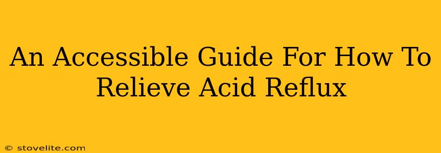 An Accessible Guide For How To Relieve Acid Reflux