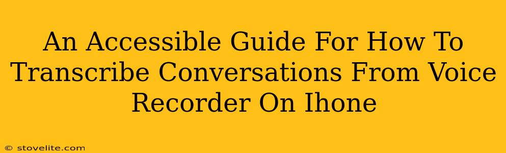 An Accessible Guide For How To Transcribe Conversations From Voice Recorder On Ihone