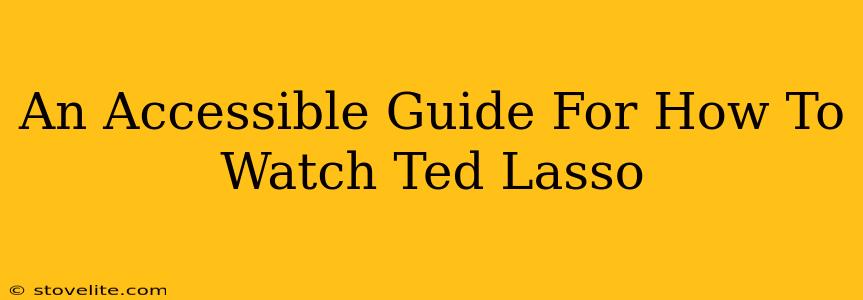 An Accessible Guide For How To Watch Ted Lasso