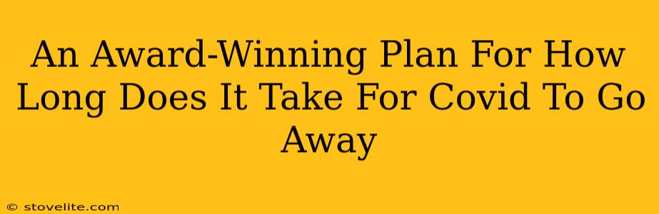 An Award-Winning Plan For How Long Does It Take For Covid To Go Away