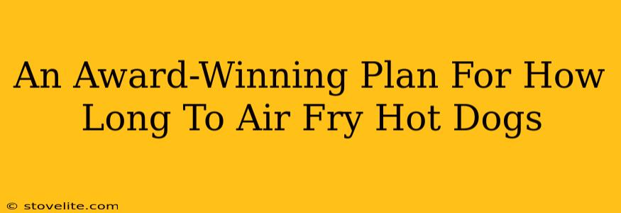 An Award-Winning Plan For How Long To Air Fry Hot Dogs