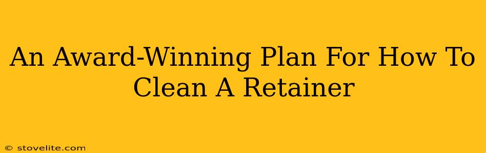 An Award-Winning Plan For How To Clean A Retainer