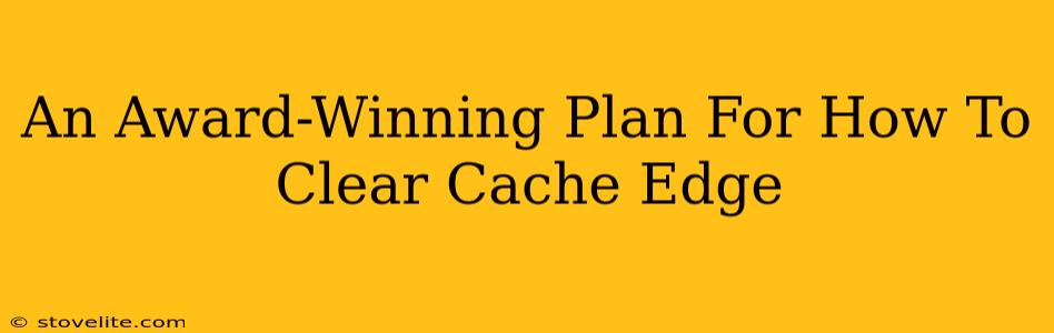 An Award-Winning Plan For How To Clear Cache Edge